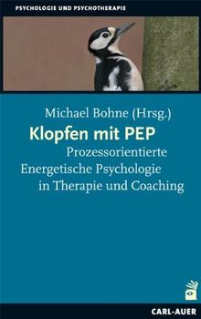 Klopfen mit PEP: Prozessorientierte  Energetische Psychologie in Therapie und Coaching