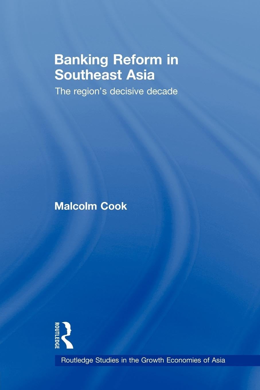 Banking Reform in Southeast Asia: The Region's Decisive Decade (Routledge Studies in the Growth Economies of Asia)