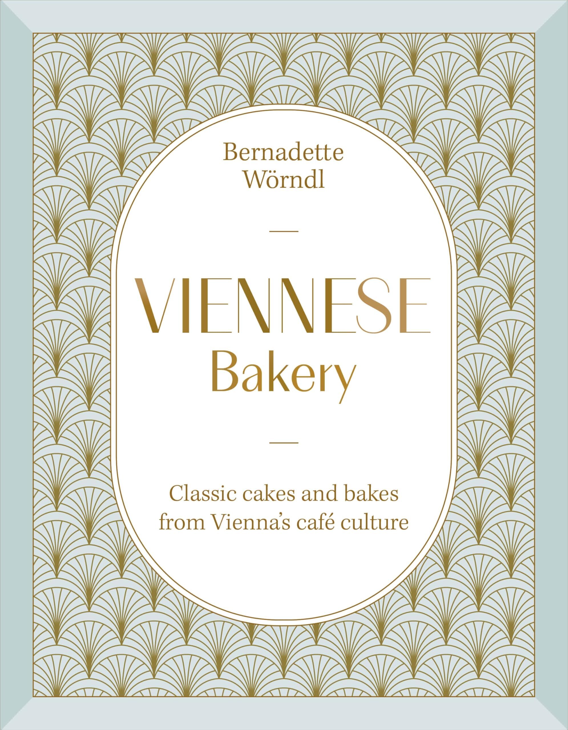 Bernadette Wörndl Viennese Bakery, Classic Cakes And Bakes From Vienna's Café Culture