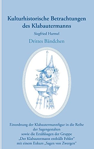 Kulturhistorische Betrachtungen des Klabautermanns - Drittes Bändchen: Einordnung der Klabautermannfigur in die Reihe der Sagengestalten sowie „Der ... enthüllt Fehler“ die Erzählsagen der Gruppe
