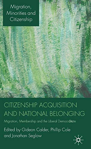 Citizenship Acquisition and National Belonging: Migration, Membership and the Liberal Democratic State (Migration, Minorities and Citizenship)