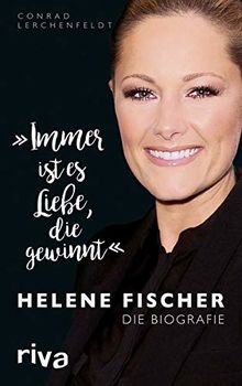 "Immer ist es Liebe, die gewinnt": Helene Fischer. Die Biografie von Lerchenfeldt, Conrad | Buch | Zustand sehr gut