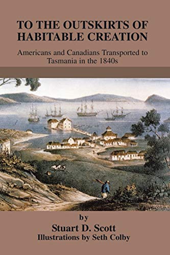 To The Outskirts of Habitable Creation: Americans and Canadians Transported to Tasmania in the 1840s