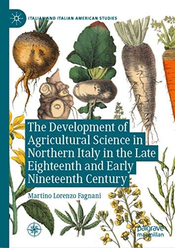 The Development of Agricultural Science in Northern Italy in the Late Eighteenth and Early Nineteenth Century (Italian and Italian American Studies)