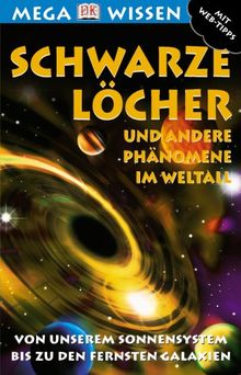 Megawissen Schwarze Löcher und andere Phänomene im Weltall. Von unserem Sonnensystem bis zu den fernsten Galaxien