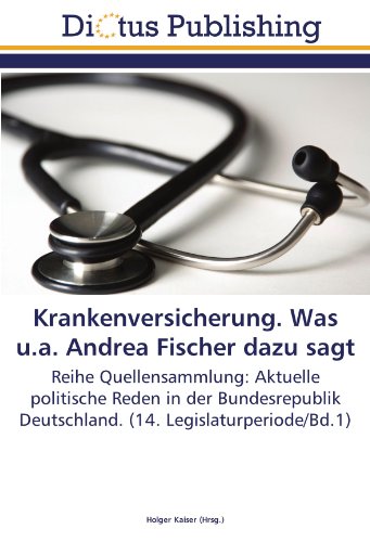 Krankenversicherung. Was u.a. Andrea Fischer dazu sagt: Reihe Quellensammlung: Aktuelle politische Reden in der Bundesrepublik Deutschland. (14. Legislaturperiode/Bd.1)