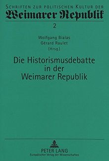 Die Historismusdebatte in der Weimarer Republik (Schriften zur politischen Kultur der Weimarer Republik)