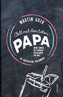 Chill mal dein Leben, Papa ...!: Meine Familie – die schönste Katastrophe der Welt
