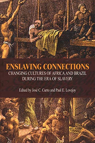 Enslaving Connections: Changing Cultures of Africa and Brazil During the Era of Slavery