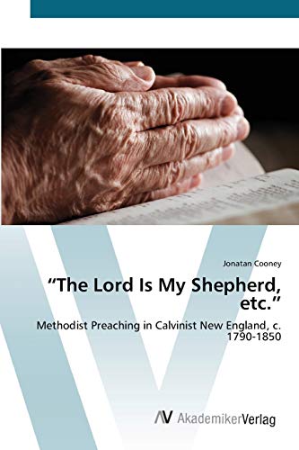 “The Lord Is My Shepherd, etc.”: Methodist Preaching in Calvinist New England, c. 1790-1850