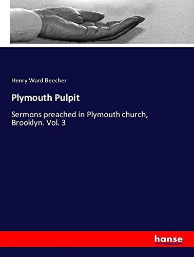 Plymouth Pulpit: Sermons preached in Plymouth church, Brooklyn. Vol. 3