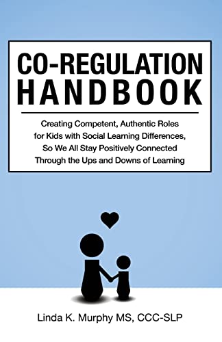 Murphy, Linda K. Co-Regulation Handbook, Creating Competent, Authentic Roles For Kids With Social Learning Differences, So We All Stay Positively Connected Through