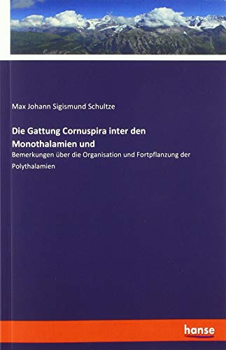 Die Gattung Cornuspira inter den Monothalamien und: Bemerkungen über die Organisation und Fortpflanzung der Polythalamien