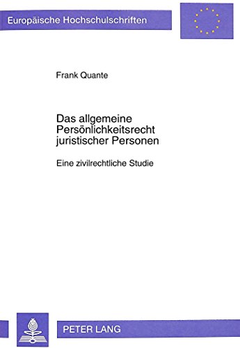 Das allgemeine Persönlichkeitsrecht juristischer Personen: Eine zivilrechtliche Studie (Europäische Hochschulschriften / European University Studies / Publications Universitaires Européennes)
