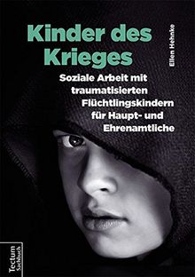 Kinder des Krieges - Soziale Arbeit mit traumatisierten Flüchtlingskindern für Haupt- und Ehrenamtliche