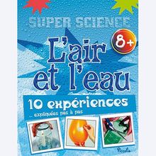 L'air et l'eau : 10 expériences... expliquées pas à pas