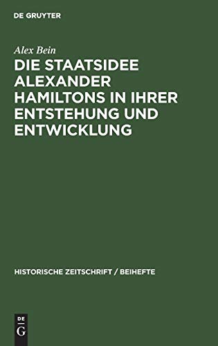 Die Staatsidee Alexander Hamiltons in ihrer Entstehung und Entwicklung (Historische Zeitschrift / Beihefte, 12, Band 12)