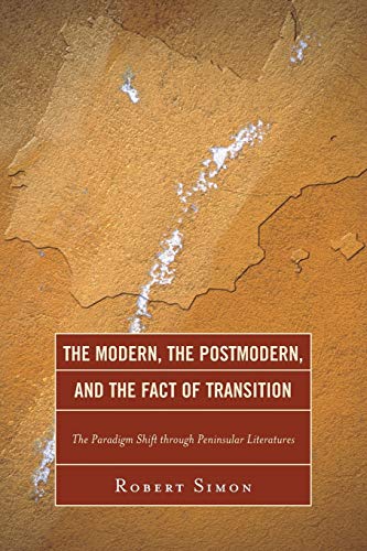 The Modern, the Postmodern, and the Fact of Transition: The Paradigm Shift through Peninsular Literatures