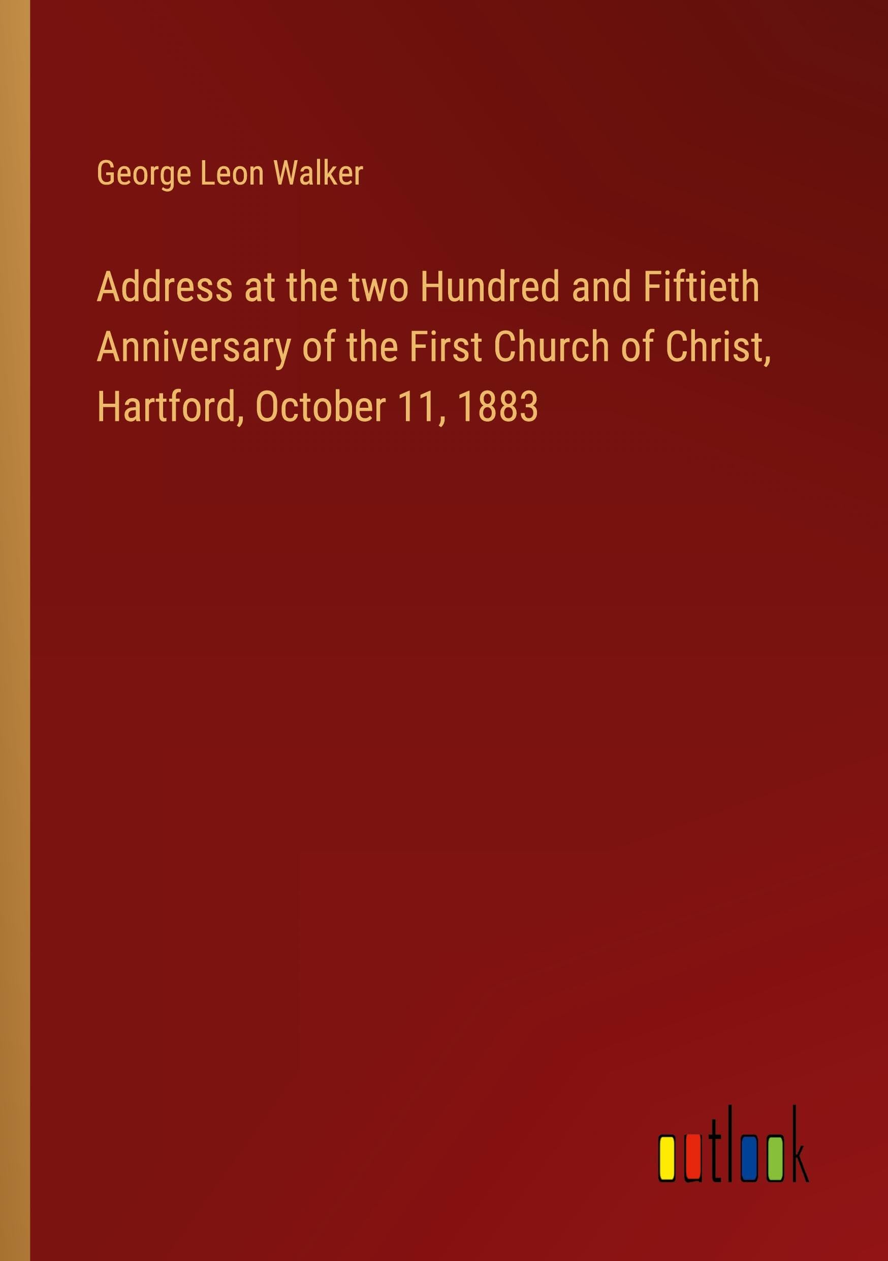 Address at the two Hundred and Fiftieth Anniversary of the First Church of Christ, Hartford, October 11, 1883