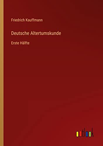 Deutsche Altertumskunde: Erste Hälfte