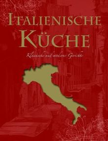 Italienische Küche: Klassische und moderne Gerichte: Ultimate Cooking