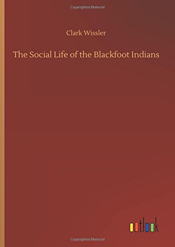 The Social Life of the Blackfoot Indians