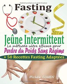 Fasting - Jeûne Intermittent: Le guide complet et pratique pour découvrir le pouvoir du jeûne intermittent : La méthode ultra efficace pour perdre du poids sans régime + 50 Recettes Fasting adaptées