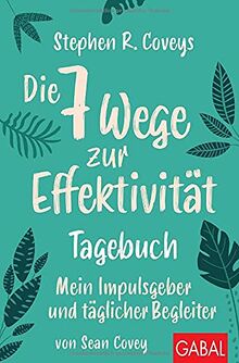 Stephen R. Coveys Die 7 Wege zur Effektivität – Tagebuch: Mein Impulsgeber und täglicher Begleiter (Dein Leben)