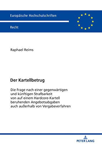 Der Kartellbetrug: Die Frage nach einer gegenwärtigen und künftigen Strafbarkeit von auf einem Hardcore-Kartell beruhenden Angebotsabgaben auch ... Hochschulschriften Recht, Band 6146)