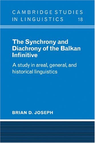 The Synchrony and Diachrony of the Balkan Infinitive: A Study in Areal, General and Historical Linguistics (Cambridge Studies in Linguistics)