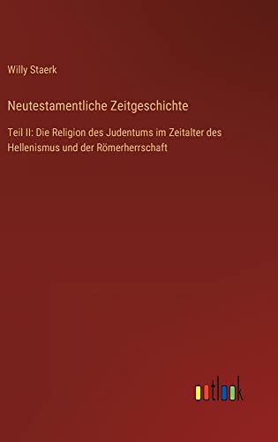 Neutestamentliche Zeitgeschichte: Teil II: Die Religion des Judentums im Zeitalter des Hellenismus und der Römerherrschaft