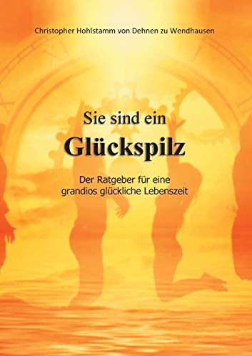 Sie sind ein Glückspilz - Der Ratgeber für eine grandios glückliche Lebenszeit