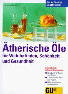 Ätherische Öle für Wohlbefinden, Schönheit und Gesundheit