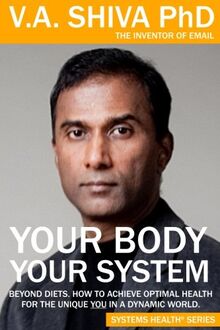 Your Body Your System: Beyond Diets. How To Achieve Optimal Health For The Unique YOU in a Dynamic World