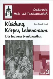 Kleidung, Körper, Lebensraum: Die Indianer Nordamerikas