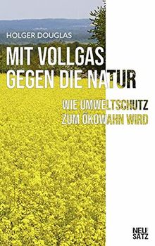 Mit Vollgas gegen die Natur: Wie Umweltschutz zum Ökowahn wird von Douglas, Holger | Buch | Zustand sehr gut
