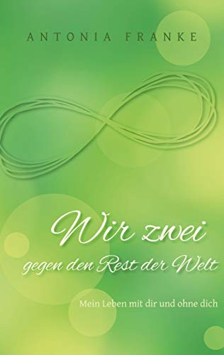 Wir zwei gegen den Rest der Welt: Mein Leben mit dir und ohne dich