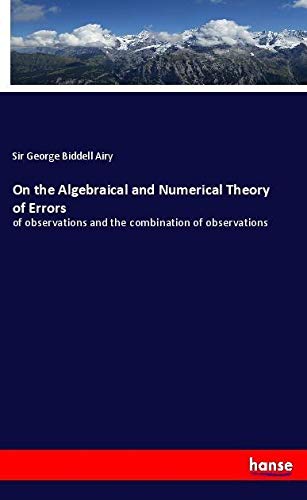 On the Algebraical and Numerical Theory of Errors: of observations and the combination of observations