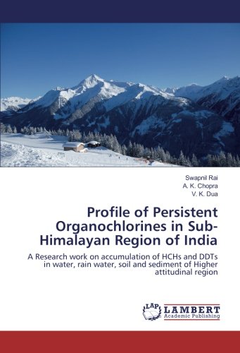 Profile of Persistent Organochlorines in Sub-Himalayan Region of India: A Research work on accumulation of HCHs and DDTs in water, rain water, soil and sediment of Higher attitudinal region