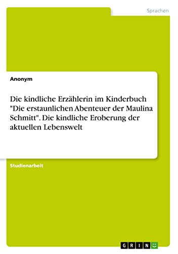 Die kindliche Erzählerin im Kinderbuch Die erstaunlichen Abenteuer der Maulina Schmitt. Die kindliche Eroberung der aktuellen Lebenswelt
