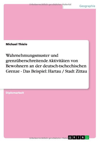 Wahrnehmungsmuster und grenzüberschreitende Aktivitäten von Bewohnern an der deutsch-tschechischen Grenze - Das Beispiel: Hartau / Stadt Zittau