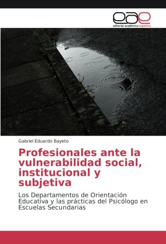 Profesionales ante la vulnerabilidad social, institucional y subjetiva: Los Departamentos de Orientación Educativa y las prácticas del Psicólogo en Escuelas Secundarias