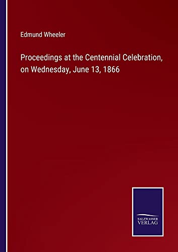 Proceedings at the Centennial Celebration, on Wednesday, June 13, 1866