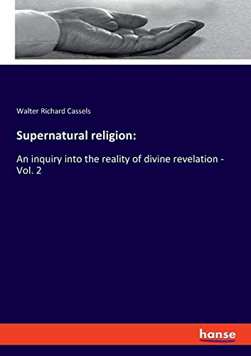 Supernatural religion:: An inquiry into the reality of divine revelation - Vol. 2