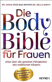 Die Body Bible für Frauen: Alles über die genialen Fähigkeiten des weiblichen Körpers – revolutionäre Erkenntnisse zu Gesundheit und Fitness