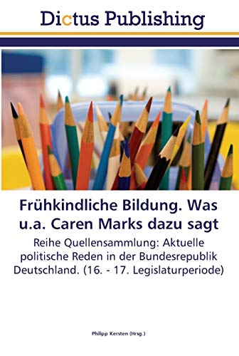 Frühkindliche Bildung. Was u.a. Caren Marks dazu sagt: Reihe Quellensammlung: Aktuelle politische Reden in der Bundesrepublik Deutschland. (16. - 17. Legislaturperiode)
