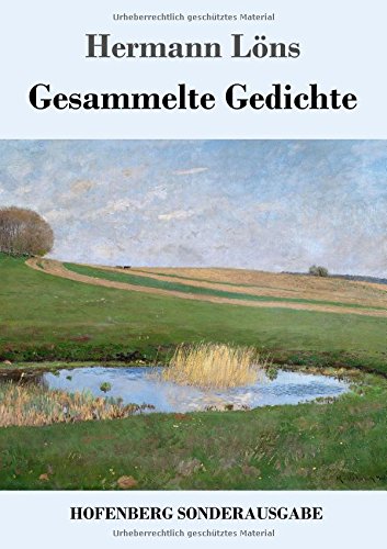 Gesammelte Gedichte: Junglaub / Mein goldenes Buch / Mein blaues Buch / Der kleine Rosengarten / Fritz von der Leines Ausgewählte Lieder / Ulenspeigels Ausgewählte Lieder
