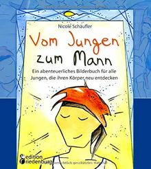 Vom Jungen zum Mann - Ein abenteuerliches Bilderbuch für alle Jungen, die ihren Körper neu entdecken: Aufklärungsbuch ab 10 Jahren