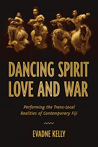 Dancing Spirit, Love, and War: Performing the Translocal Realities of Contemporary Fiji (Studies in Dance History)