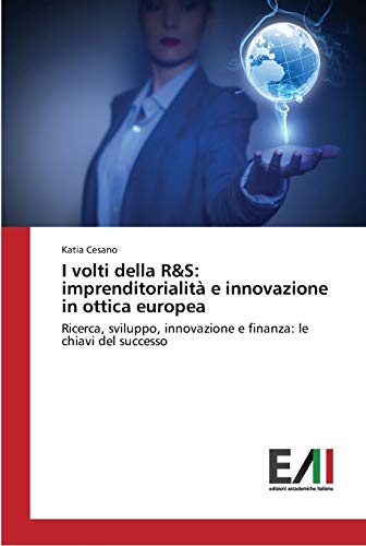 I volti della R&S: imprenditorialità e innovazione in ottica europea: Ricerca, sviluppo, innovazione e finanza: le chiavi del successo